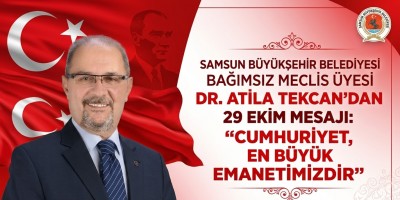 SAMSUN BÜYÜKŞEHİR BELEDİYESİ BAĞIMSIZ MECLİS ÜYESİ DR. ATİLA TEKCAN’DAN 29 EKİM MESAJI: "CUMHURİYET, EN BÜYÜK EMANETİMİZDİR"